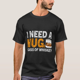 I Need A Huge Glass Of Whiskey Humor Drinker Dad P T Shirt