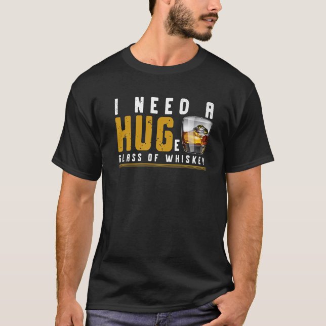 I Need A Huge Glass Of Whiskey - Whiskey Lover T Shirt (Framsida)