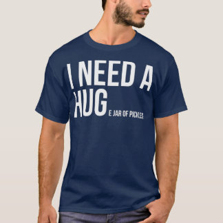 I Need A Huge Jar Of Pickles Funny Pickle Lover T Shirt