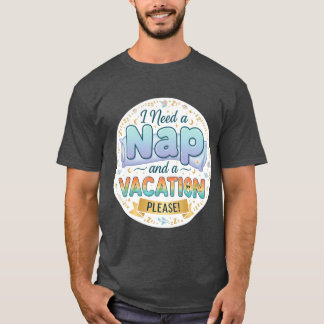 I Need a Nap and a Vacation friend T Shirt