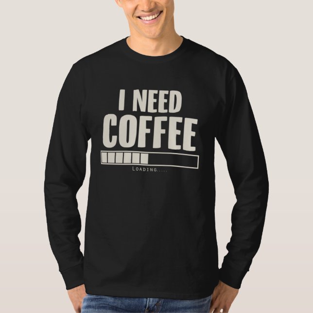 i Need Coffee Coffee   Coffee Loading T Shirt (Framsida)