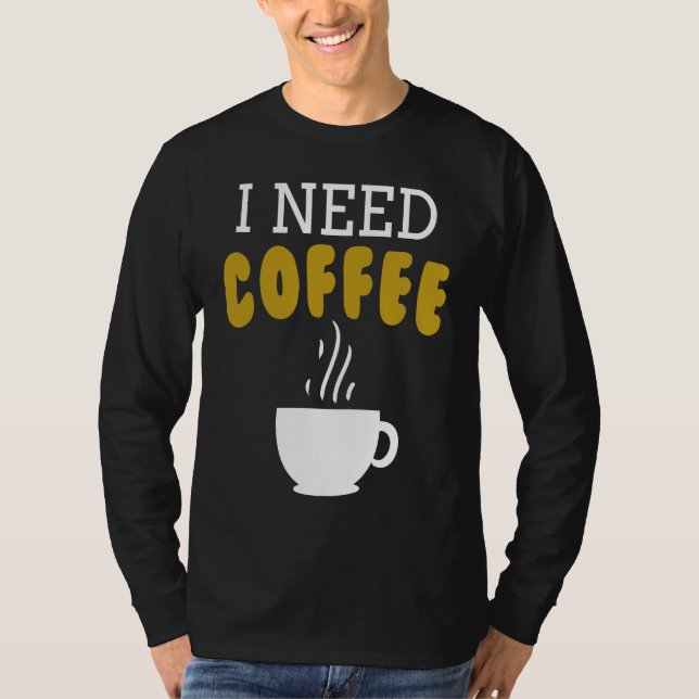 I Need Coffee   Coffee Slogan For Cappuccino T Shirt (Framsida)