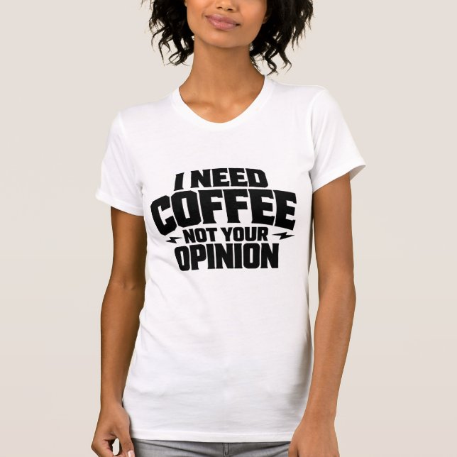 I Need Coffee Not Your Opinion Typography Design  T Shirt (Framsida)