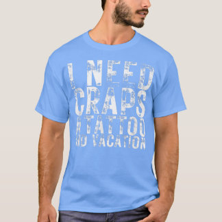 I Need Craps a Tattoo and a Vacation Nightlife Sou T Shirt