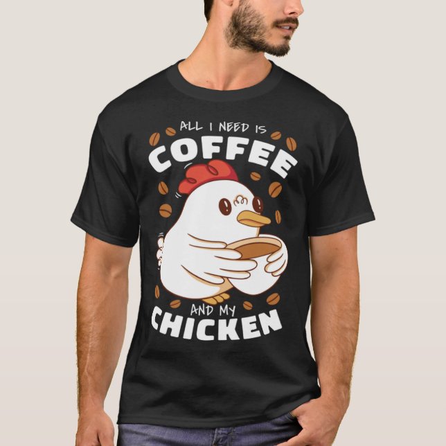 I need is Coffee and My Chicken T Shirt (Framsida)