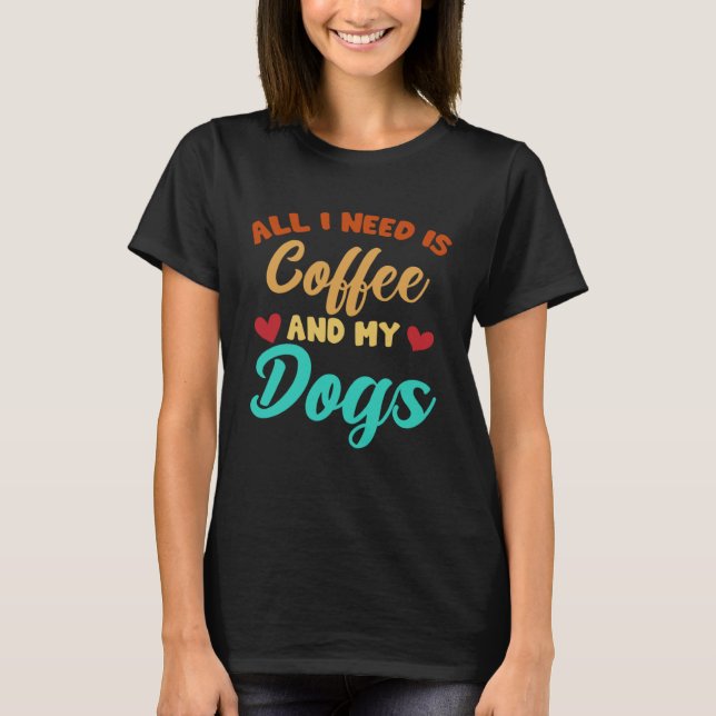 I Need Is Coffee And My Dogs Coffee  Paw Designs   T Shirt (Framsida)