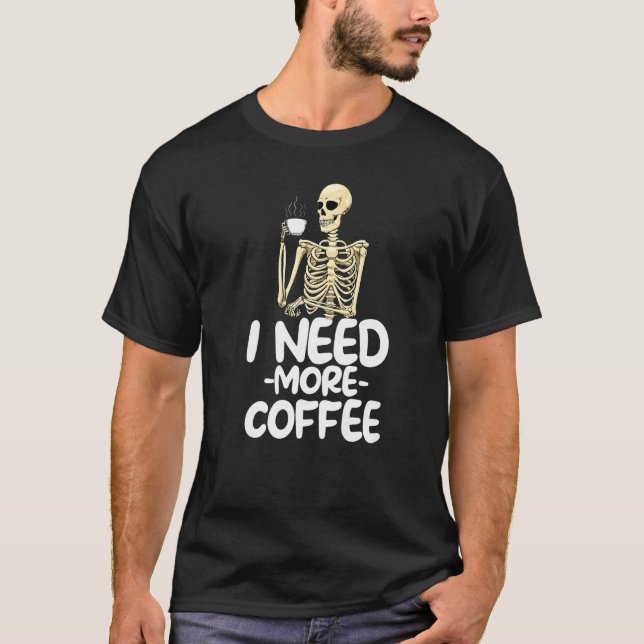 I Need More Coffee  Women Coffee Skeleton  1 T Shirt (Framsida)