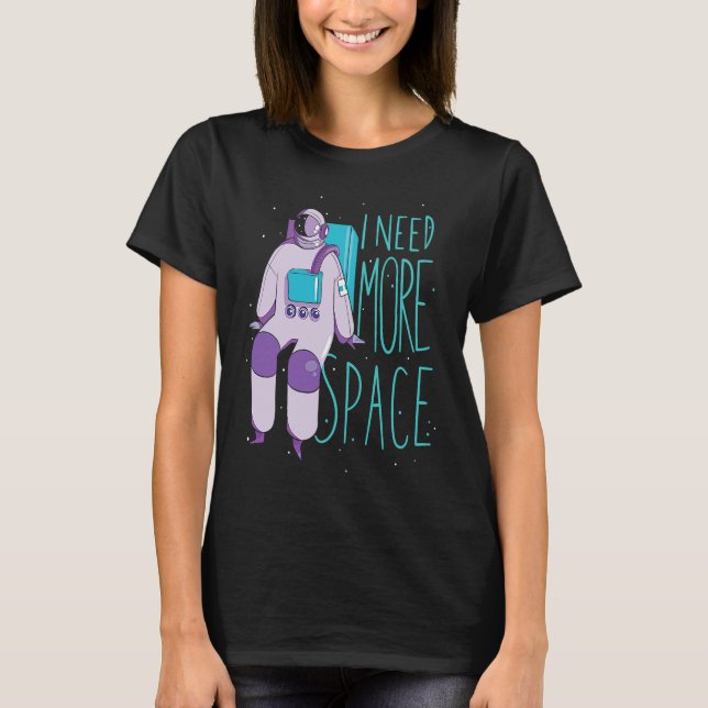 I Need More Space And Galaxies Space Astronaut T Shirt (Framsida)