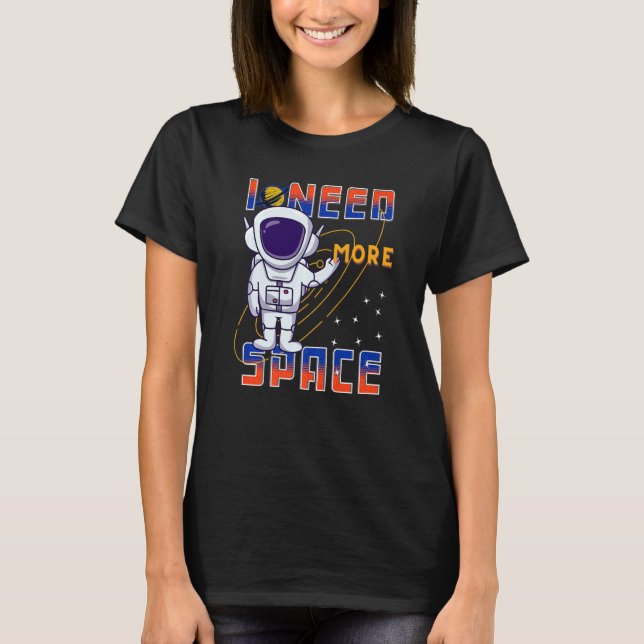 I Need More Space Science Galaxy Quote Astronauts  T Shirt (Framsida)