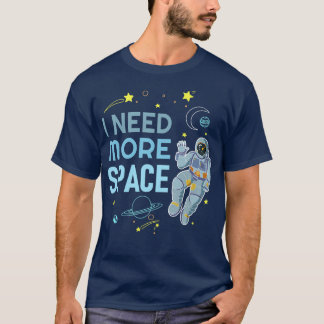 I Need More Space  Space Astronaut  T Shirt