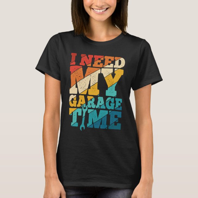 I Need My Garage Time Mechanic Tools  Tuning Guy T Shirt (Framsida)