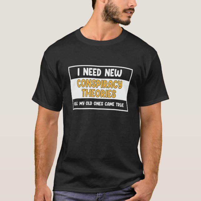 I Need New Conspiracy Theories All My Old Ones Cam T Shirt (Framsida)