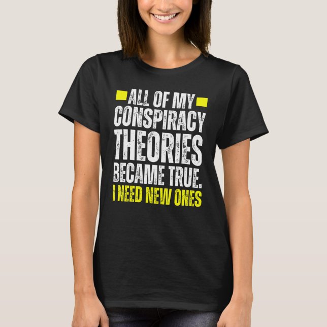 I Need New Conspiracy Theories Because My Old Ones T Shirt (Framsida)
