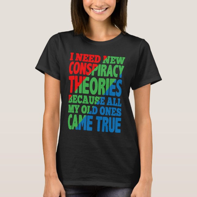 I Need New Conspiracy Theories T Shirt (Framsida)