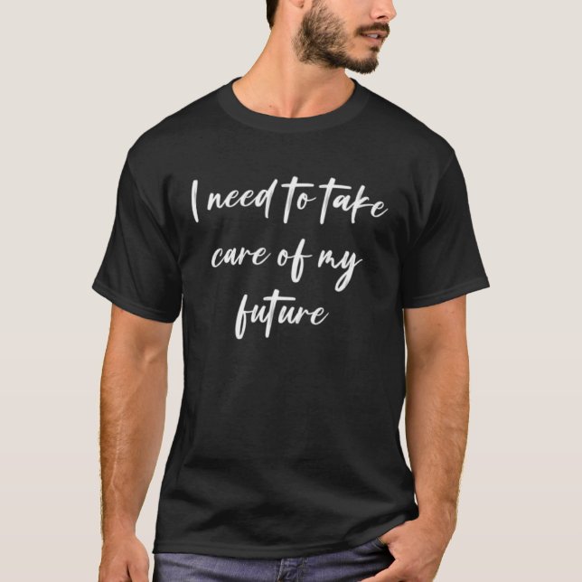 I need to take care of my future  1 t shirt (Framsida)