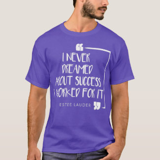 I Never Dreamed About Success I Worked For It 3 T Shirt