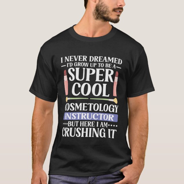 I Never Dreamed Cosmetology Instructor Makeup Arti T Shirt (Framsida)