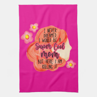 I Never Dreamed I Would Be A Super Cool Mom Kökshandduk