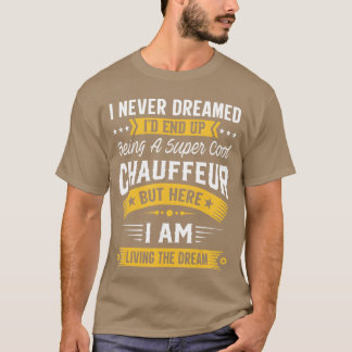 I Never Dreamed Id Be A Cool Chauffeur Funny Chauf T Shirt