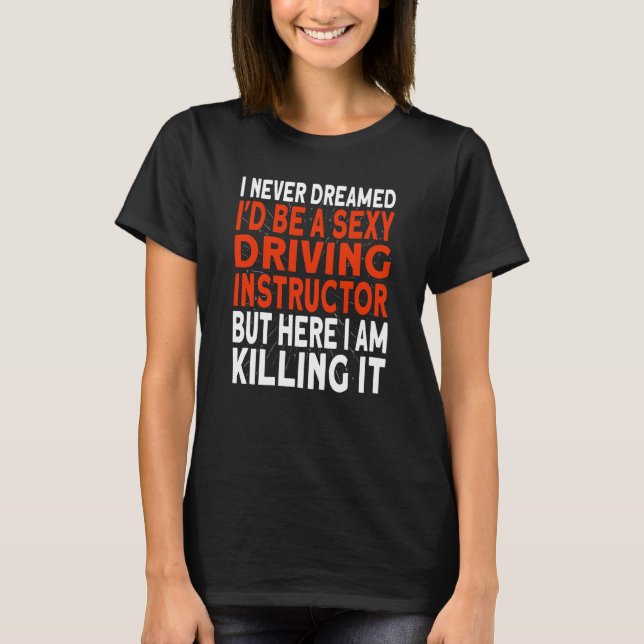 I never dreamed I'd be a Driving Instructor T Shirt (Framsida)