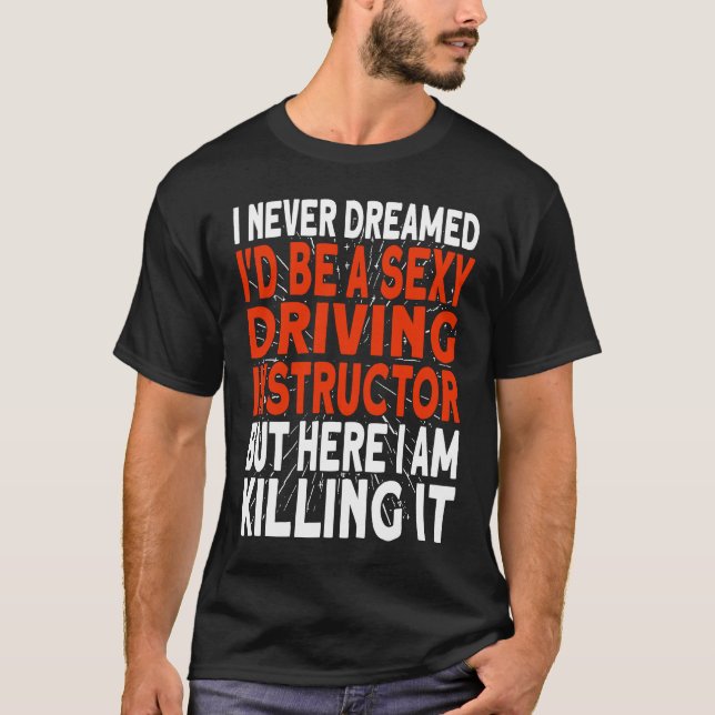 I never dreamed I'd be a Driving Instructor T Shirt (Framsida)