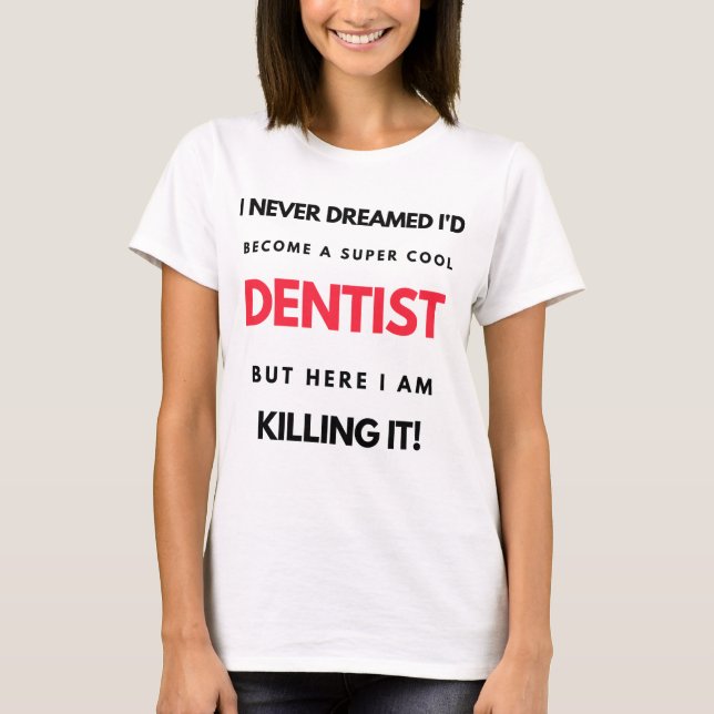 I Never Dreamed I'd Become A Super Cool Dentist 2 T Shirt (Framsida)