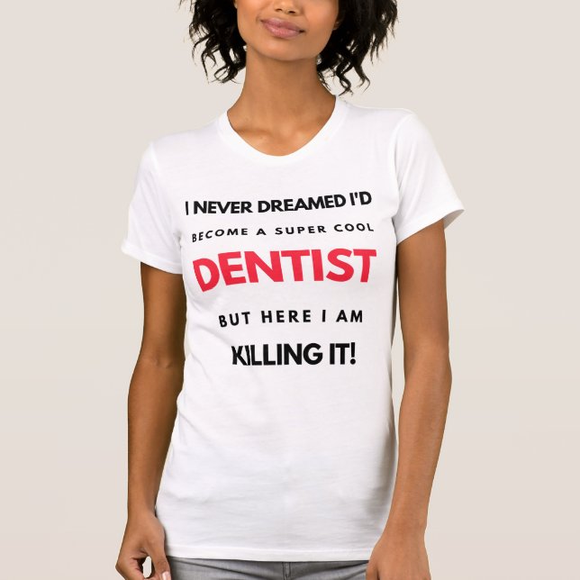 I Never Dreamed I'd Become A Super Cool Dentist 2 T Shirt (Framsida)