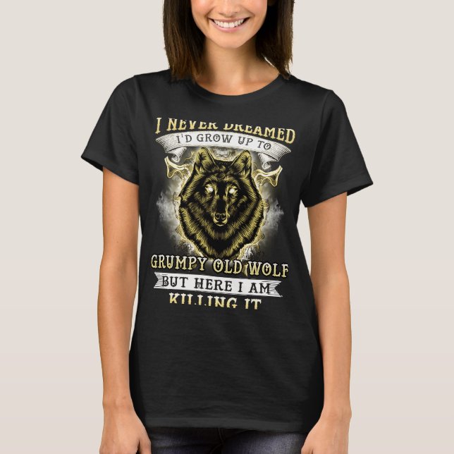 I NEVER DREAMED I'D GROW UP TO GRUMPY OLD WOLF T SHIRT (Framsida)