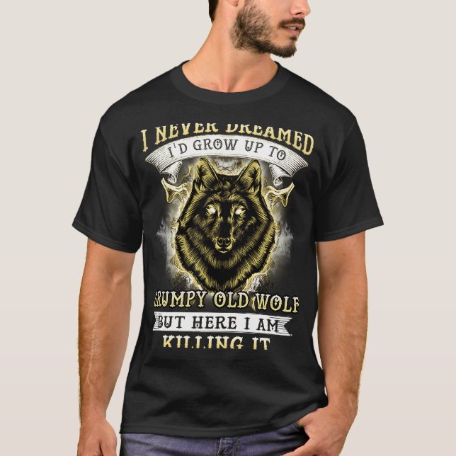 I NEVER DREAMED I'D GROW UP TO GRUMPY OLD WOLF T SHIRT (Framsida)