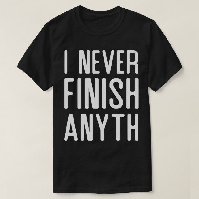 I Never Finish Anyth Funny  T Shirt (Design framsida)