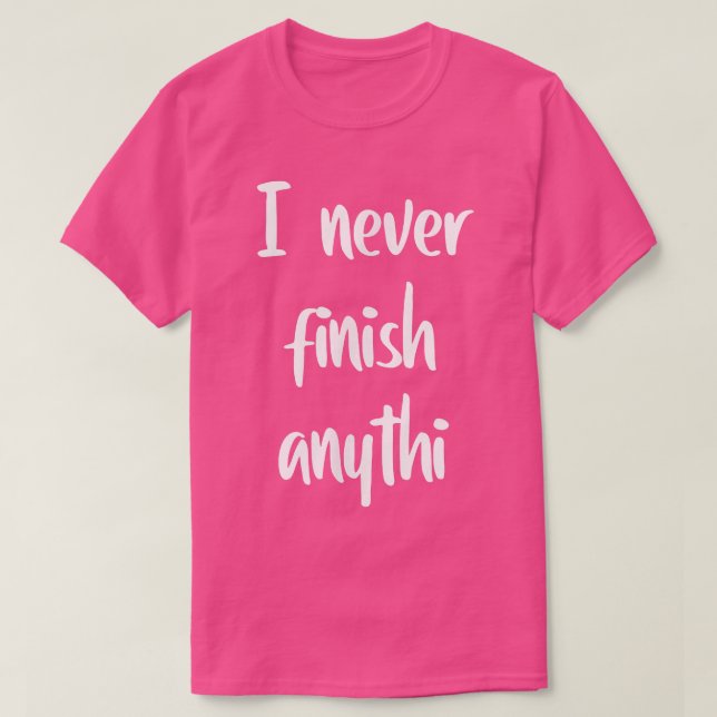 I never finish anythi  t shirt (Design framsida)