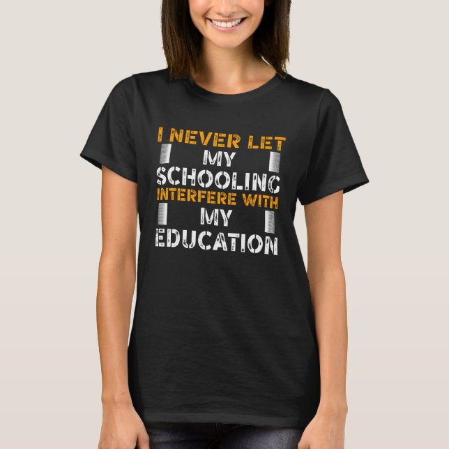 I never let My Schooling Interfere with My Educati T Shirt (Framsida)