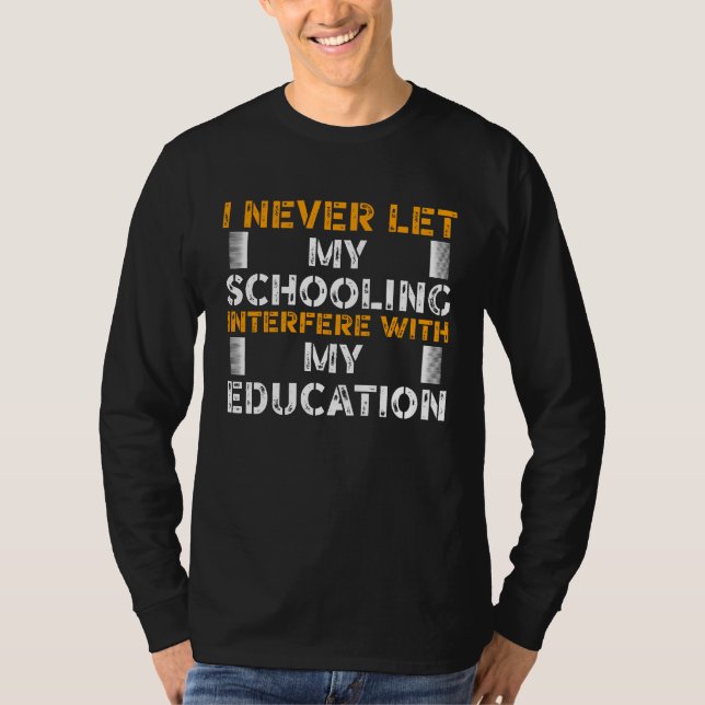 I never let My Schooling Interfere with My Educati T Shirt (Framsida)