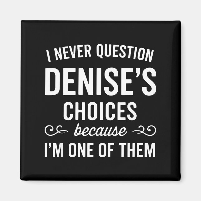 I Never Question Denise's Choices Because I'm One  Magnet (Framsidan)