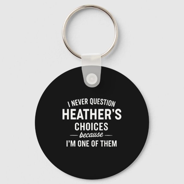 I Never Question Heather's Choices Because I'm One Nyckelring (Framsida)