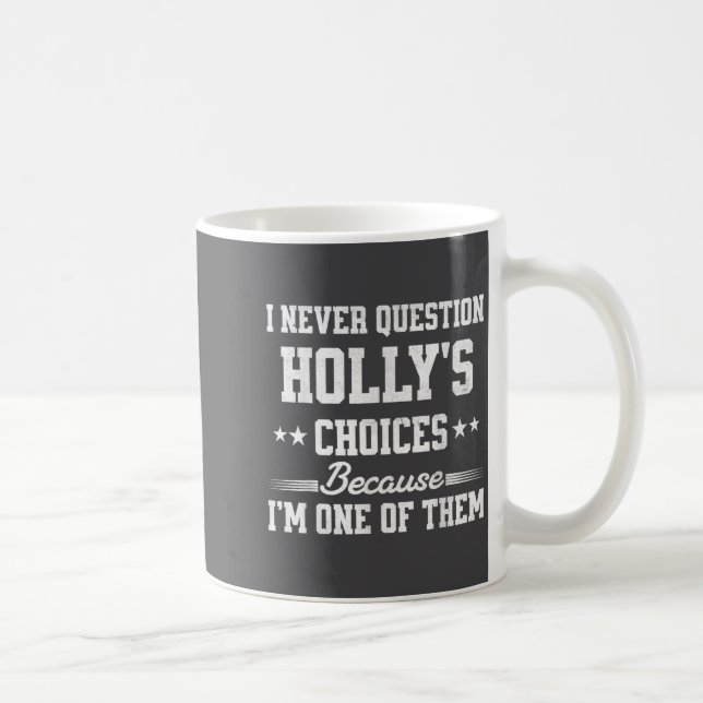 I Never Question Holly's Choices Because I’m One O Kaffemugg (Höger)