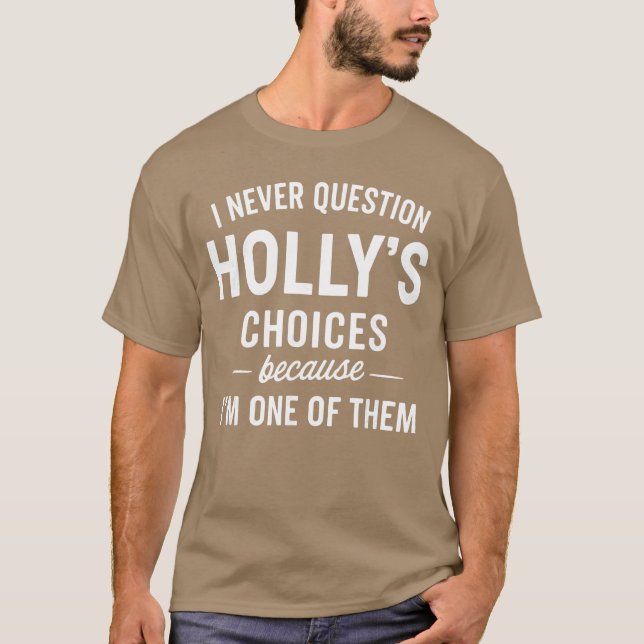 I Never Question HOLLYS Choices Because Im One ofh T Shirt (Framsida)