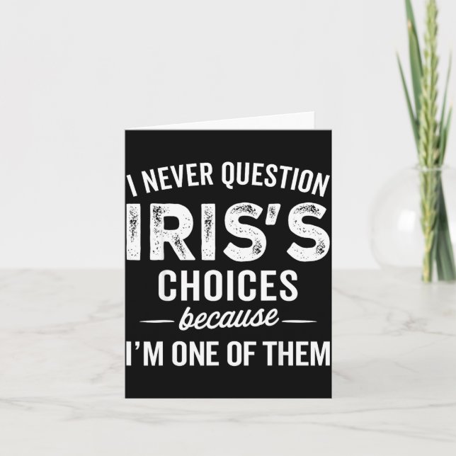 I Never Question Iris’s Choices - Iris D Name  Kort (Framsida)