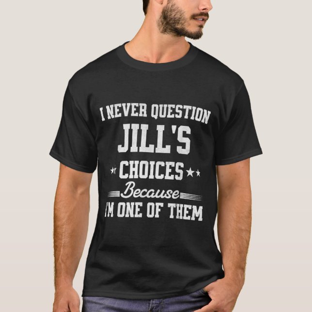 I Never Question Jill's Choices Because I’m One Of T Shirt (Framsida)