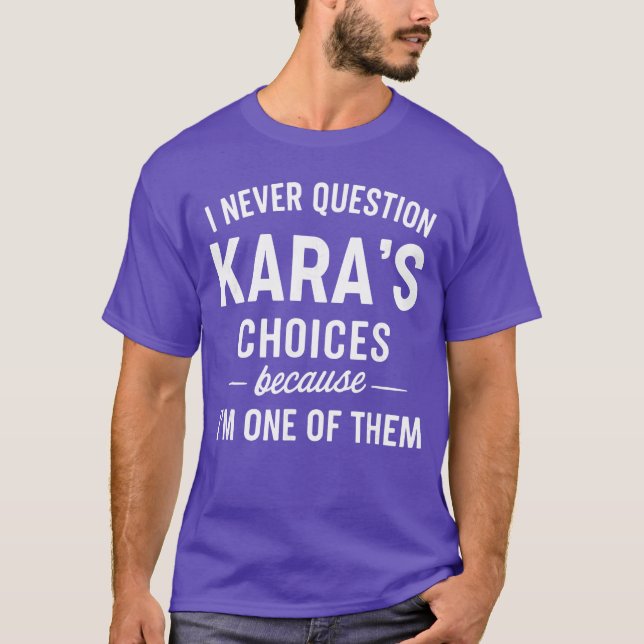 I Never Question KARAS Choices Because Im One ofhe T Shirt (Framsida)