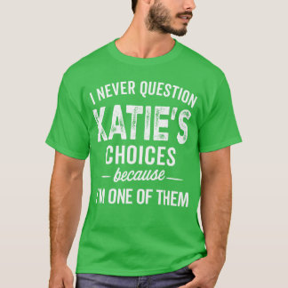 I Never Question Katies Choices Katie Personalized T Shirt
