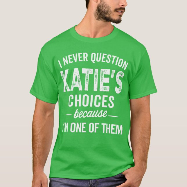 I Never Question Katies Choices Katie Personalized T Shirt (Framsida)