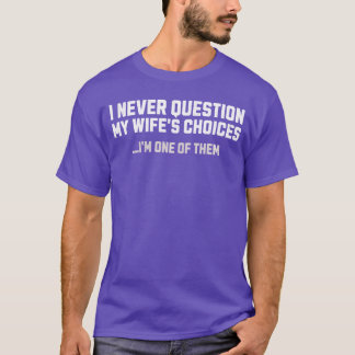 I Never Question My Wifes Choices Mens Funny Husba T Shirt
