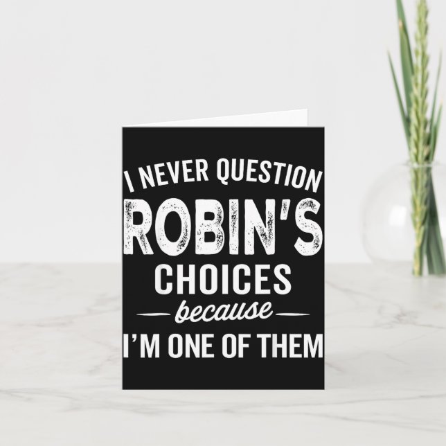 I Never Question Robin’s Choices - Robin D Name  Kort (Framsida)