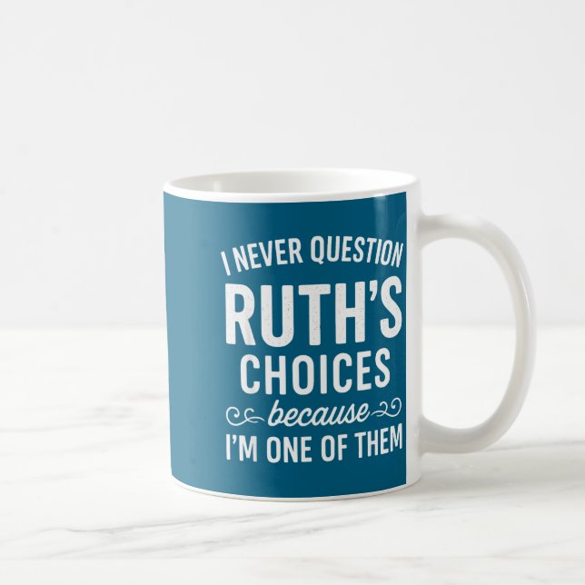 I Never Question Ruth s Choices Because I'm One Of Kaffemugg (Höger)