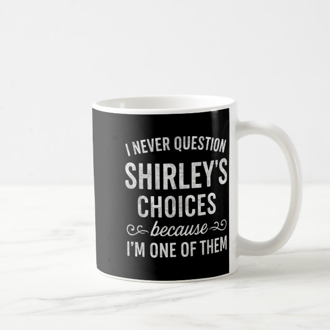 I Never Question Shirley's Choices Because I'm One Kaffemugg (Höger)