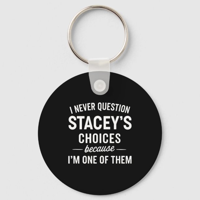 I Never Question Stacey's Choices Because I'm One  Nyckelring (Framsida)