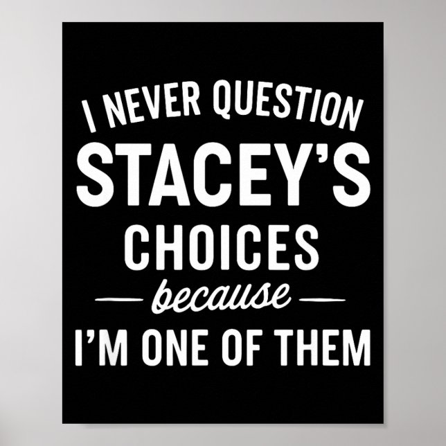 I Never Question Stacey's Choices Because I'm One  Poster (Framsidan)