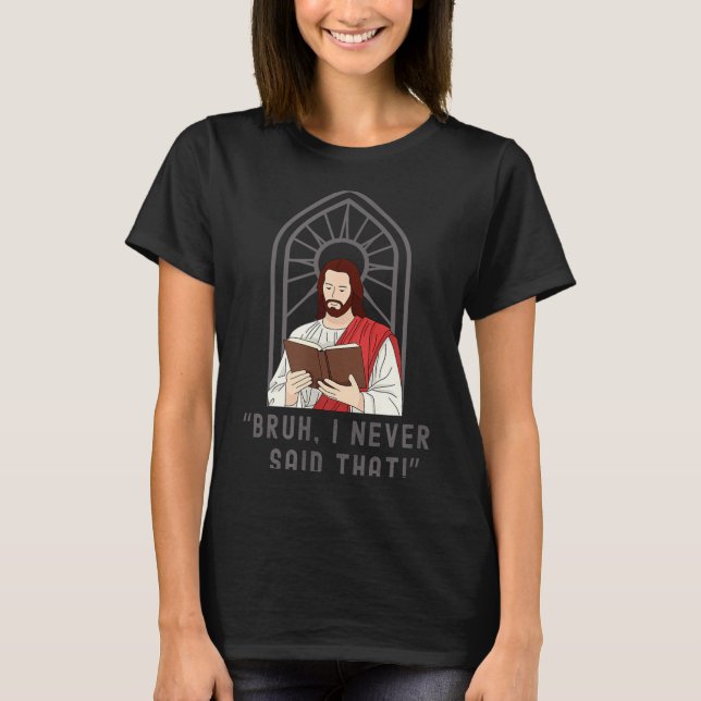 I Never Said That Funny Christian Sarcasm Jesus Me T Shirt (Framsida)