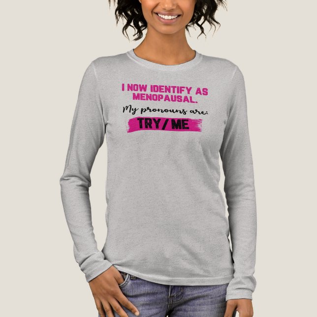I Now Identify As Menopausal. My Pronouns: Try/Me T Shirt (Framsida)